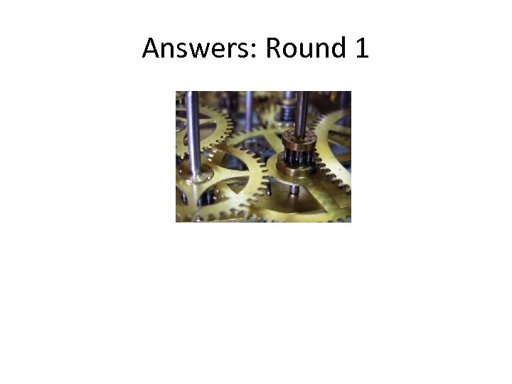 Answers: Round 1 