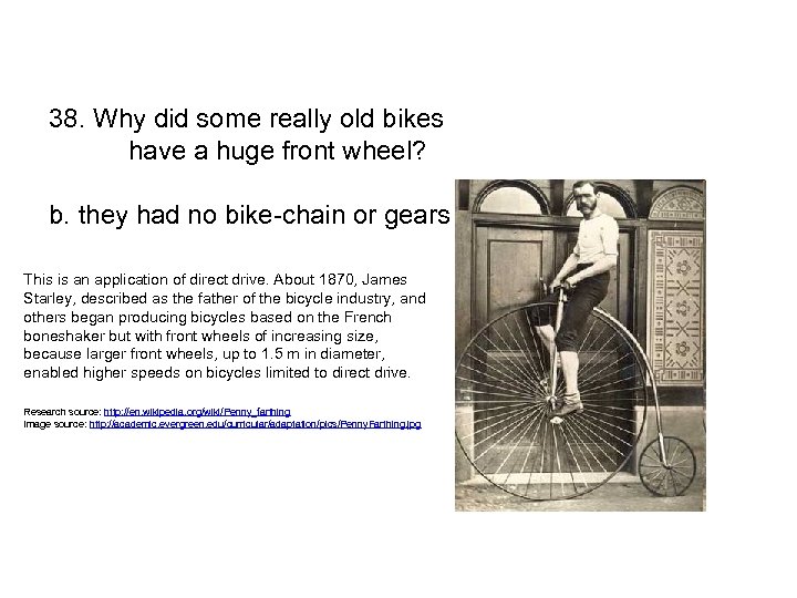 38. Why did some really old bikes have a huge front wheel? b. they