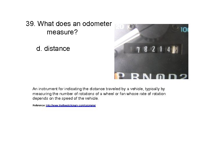 39. What does an odometer measure? d. distance An instrument for indicating the distance