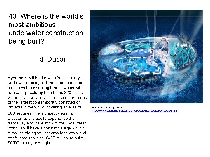 40. Where is the world’s most ambitious underwater construction being built? d. Dubai Hydropolis