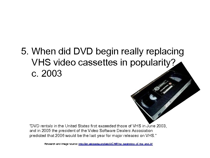 5. When did DVD begin really replacing VHS video cassettes in popularity? c. 2003