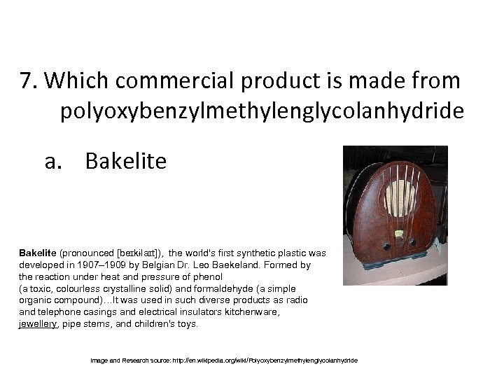 7. Which commercial product is made from polyoxybenzylmethylenglycolanhydride a. Bakelite (pronounced [bеɪkɨlaɪt]), the world's