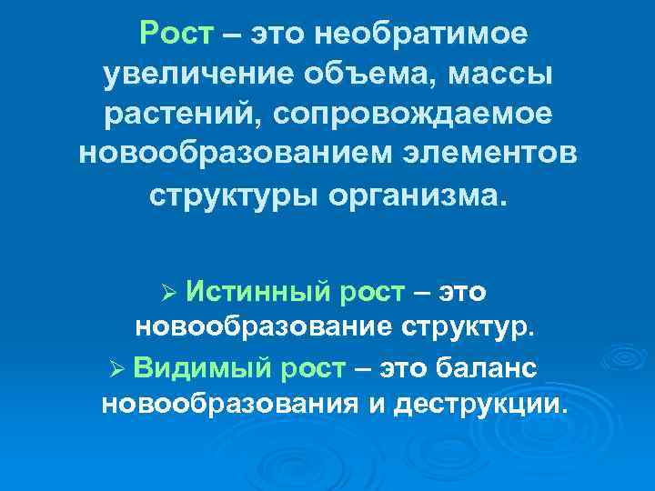 Рост – это необратимое увеличение объема, массы растений, сопровождаемое новообразованием элементов структуры организма. Ø