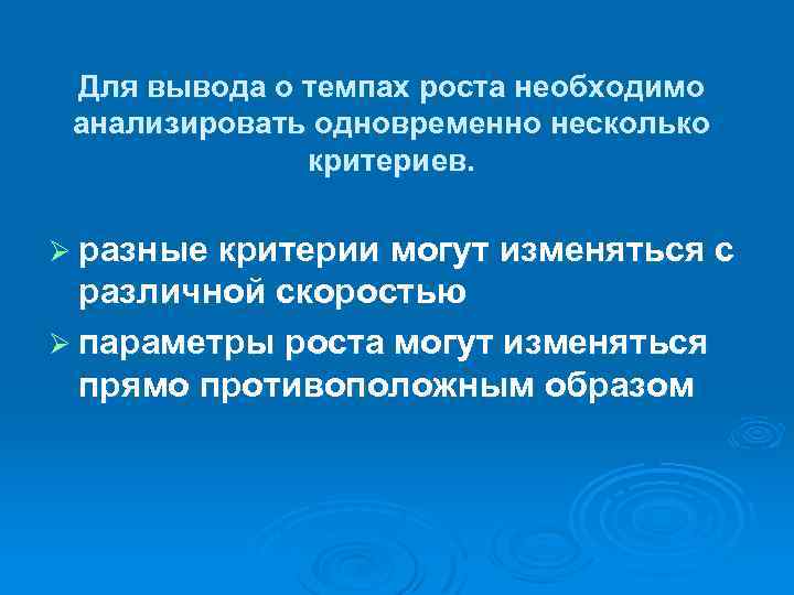 Для вывода о темпах роста необходимо анализировать одновременно несколько критериев. Ø разные критерии могут