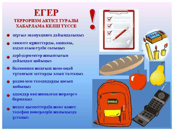ЕГЕР ТЕРРОРИЗМ АКТІСІ ТУРАЛЫ ХАБАРЛАМА КЕЛІП ТҮССЕ шұғыл эвакуацияға дайындалыңыз сөмкеге құжаттарды, ақшаны, аздап