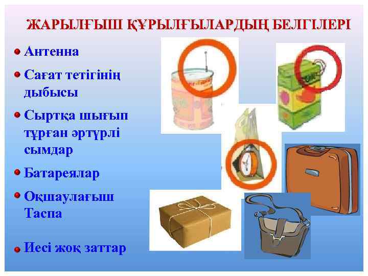 ЖАРЫЛҒЫШ ҚҰРЫЛҒЫЛАРДЫҢ БЕЛГІЛЕРІ Антенна Сағат тетігінің дыбысы Сыртқа шығып тұрған әртүрлі сымдар Батареялар Оқшаулағыш