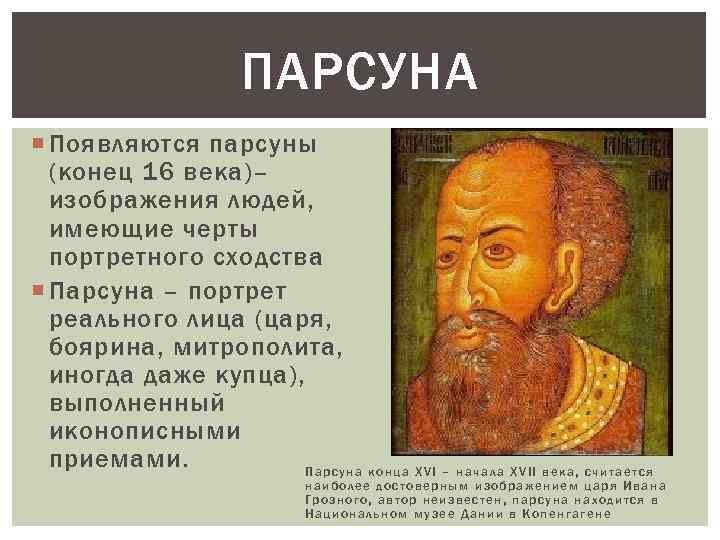ПАРСУНА Появляются парсуны (конец 16 века)– изображения людей, имеющие черты портретного сходства Парсуна –