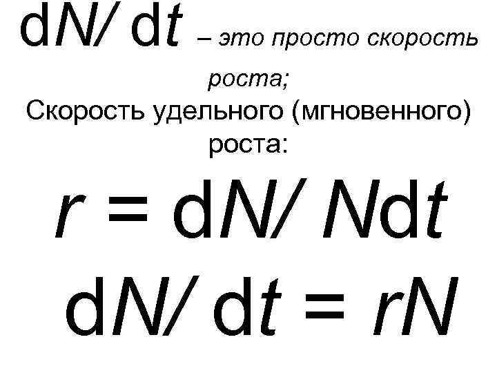 d. N/ dt – это просто скорость роста; Скорость удельного (мгновенного) роста: r =