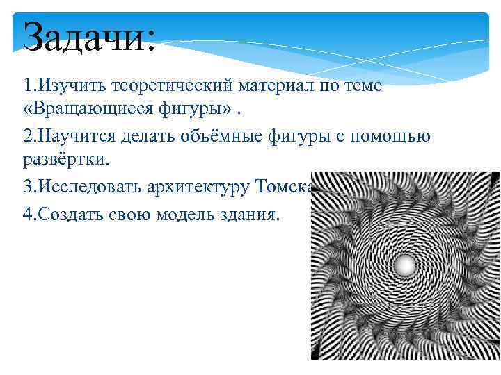 Задачи: 1. Изучить теоретический материал по теме «Вращающиеся фигуры» . 2. Научится делать объёмные