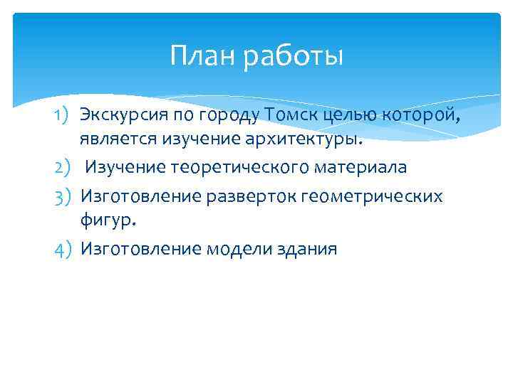 План работы 1) Экскурсия по городу Томск целью которой, является изучение архитектуры. 2) Изучение