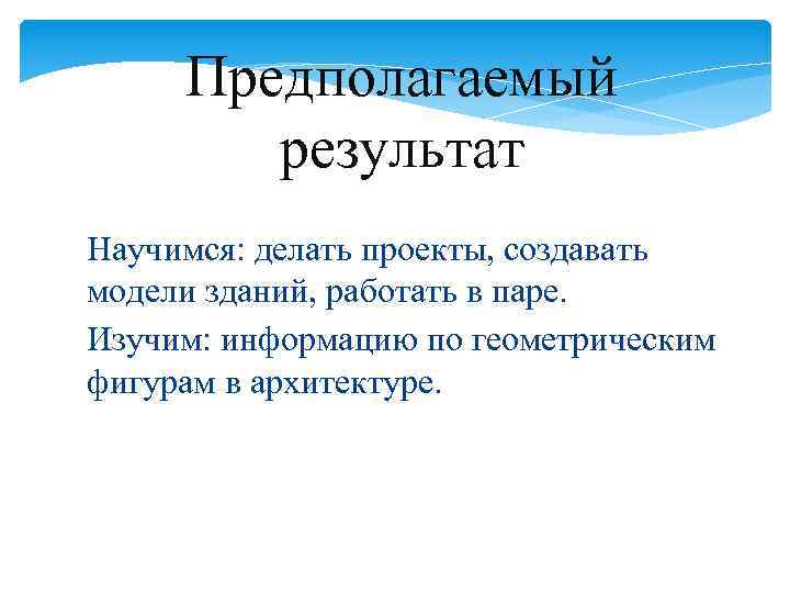 Предполагаемый результат Научимся: делать проекты, создавать модели зданий, работать в паре. Изучим: информацию по