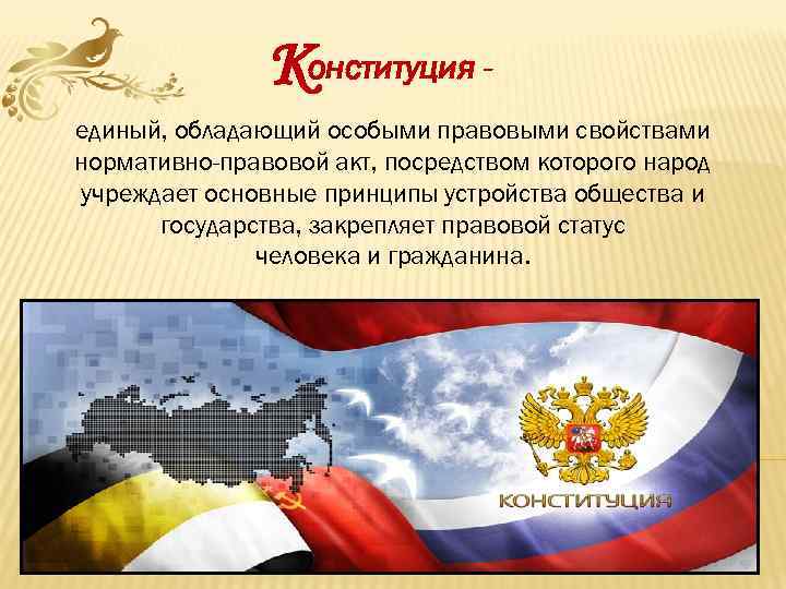 Kонституция единый, обладающий особыми правовыми свойствами нормативно-правовой акт, посредством которого народ учреждает основные принципы
