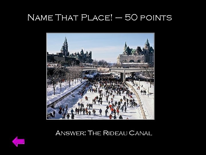 Name That Place! – 50 points Answer: The Rideau Canal 