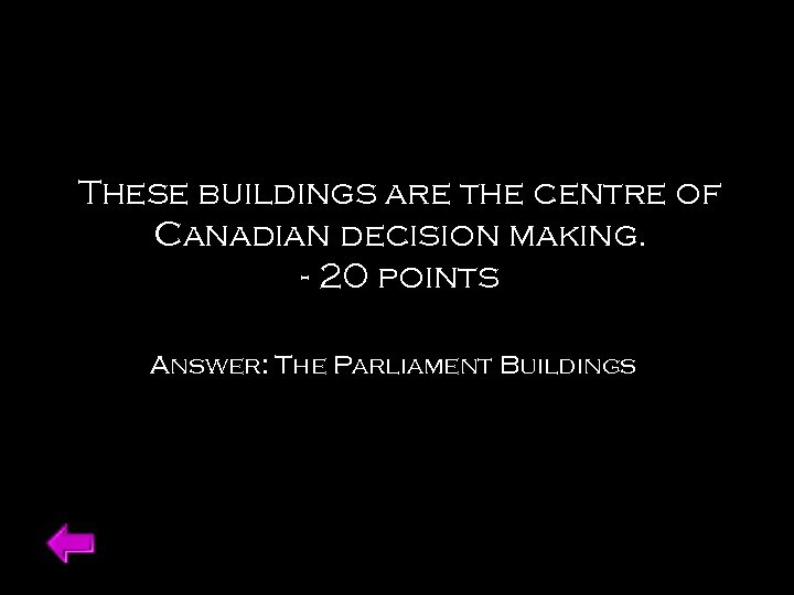 These buildings are the centre of Canadian decision making. - 20 points Answer: The