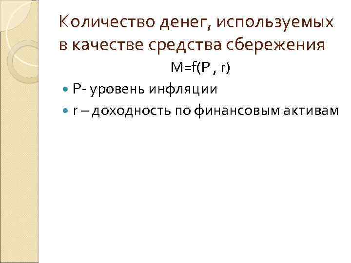 Количество денег, используемых в качестве средства сбережения M=f(P , r) P- уровень инфляции r