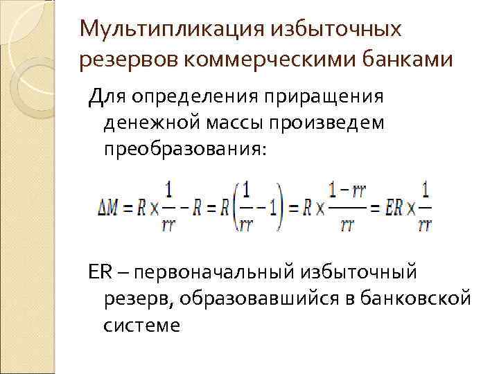 Мультипликация избыточных резервов коммерческими банками Для определения приращения денежной массы произведем преобразования: ER –