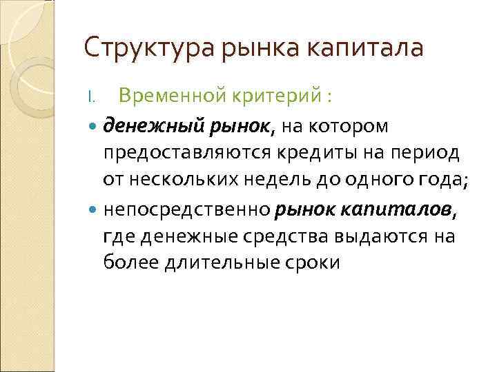 Структура рынка капитала Временной критерий : денежный рынок, на котором предоставляются кредиты на период