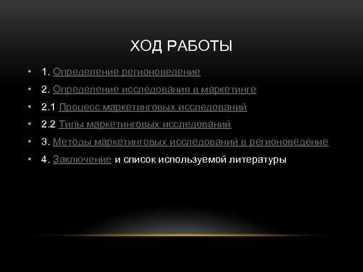 ХОД РАБОТЫ • 1. Определение регионоведение • 2. Определение исследования в маркетинге • 2.