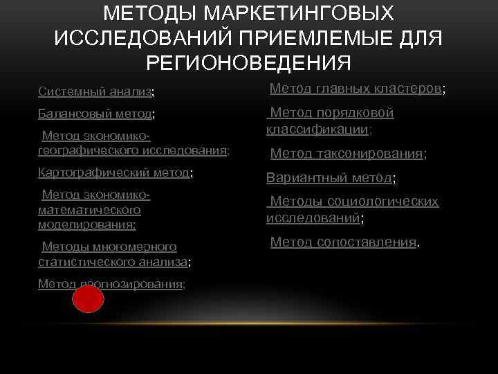 МЕТОДЫ МАРКЕТИНГОВЫХ ИССЛЕДОВАНИЙ ПРИЕМЛЕМЫЕ ДЛЯ РЕГИОНОВЕДЕНИЯ Системный анализ; Метод главных кластеров; Балансовый метод; Метод