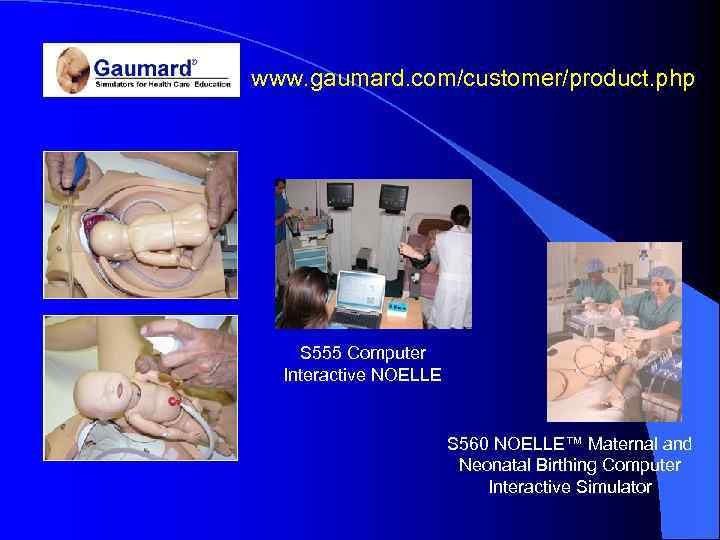 www. gaumard. com/customer/product. php S 555 Computer Interactive NOELLE S 560 NOELLE™ Maternal and