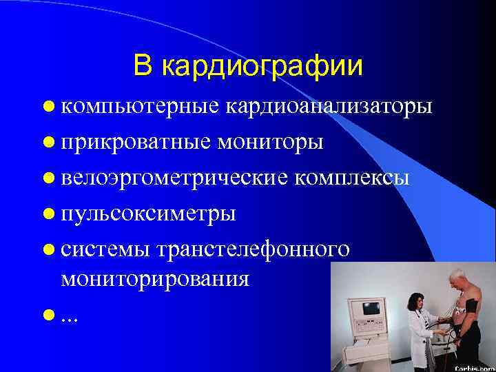 В кардиографии l компьютерные кардиоанализаторы l прикроватные мониторы l велоэргометрические комплексы l пульсоксиметры l