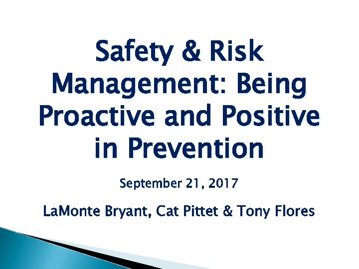 Safety & Risk Management: Being Proactive and Positive in Prevention September 21, 2017 La.