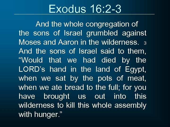 Exodus 16: 2 -3 And the whole congregation of the sons of Israel grumbled