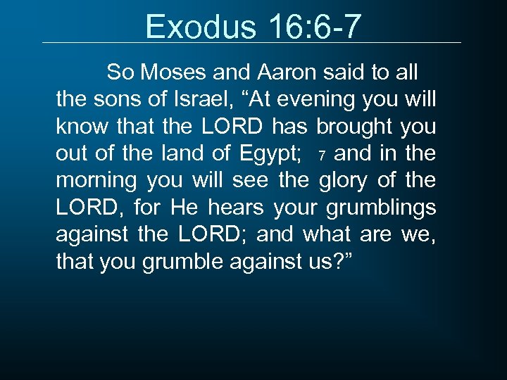 Exodus 16: 6 -7 So Moses and Aaron said to all the sons of