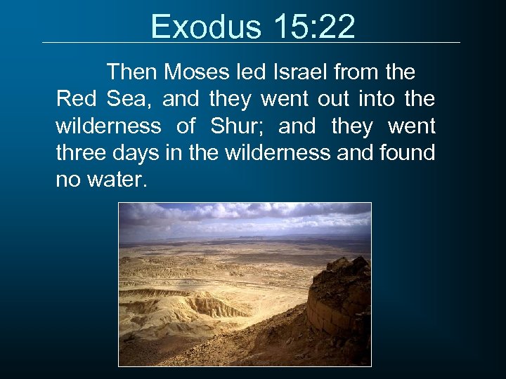 Exodus 15: 22 Then Moses led Israel from the Red Sea, and they went