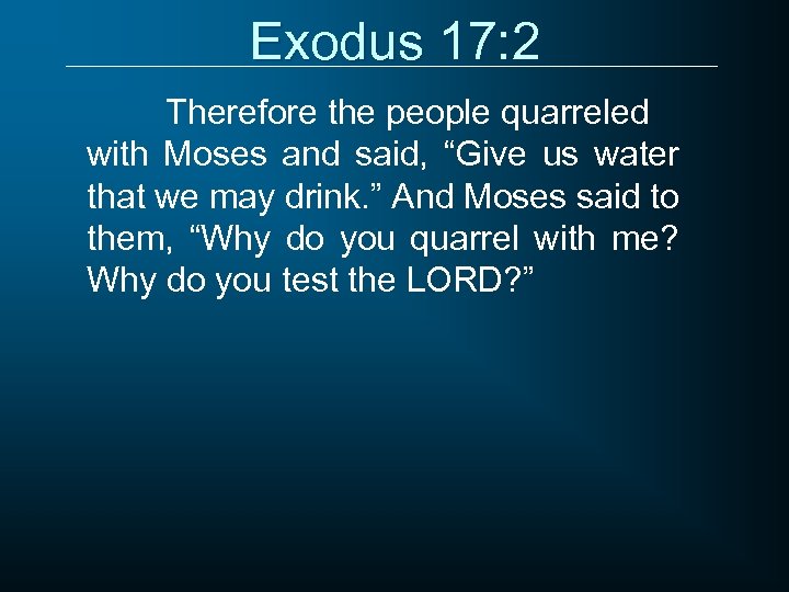 Exodus 17: 2 Therefore the people quarreled with Moses and said, “Give us water