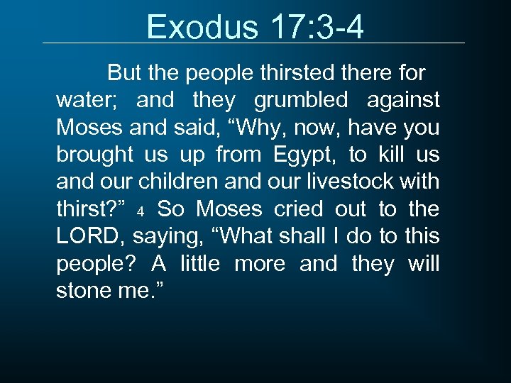 Exodus 17: 3 -4 But the people thirsted there for water; and they grumbled