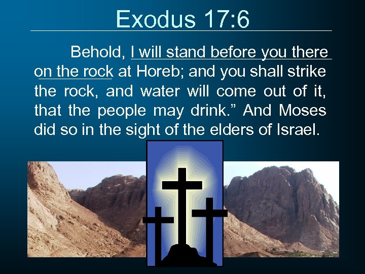 Exodus 17: 6 Behold, I will stand before you there on the rock at