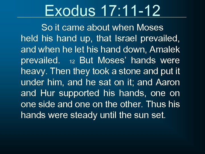 Exodus 17: 11 -12 So it came about when Moses held his hand up,