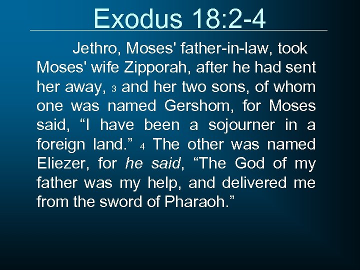 Exodus 18: 2 -4 Jethro, Moses' father-in-law, took Moses' wife Zipporah, after he had