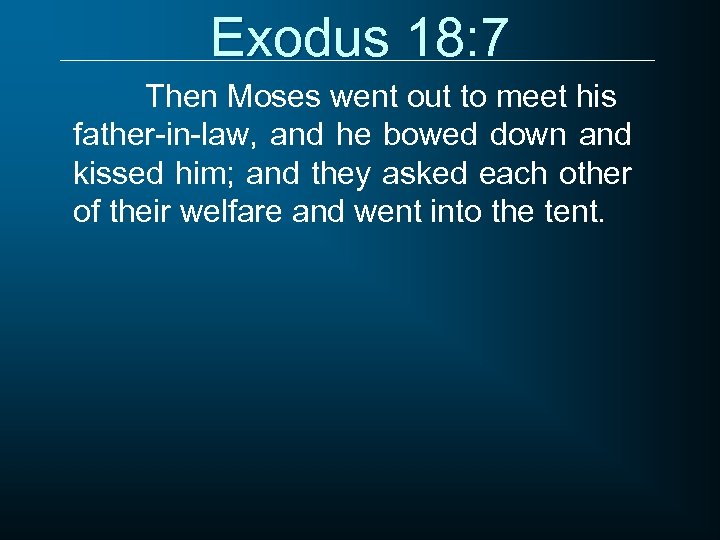 Exodus 18: 7 Then Moses went out to meet his father-in-law, and he bowed