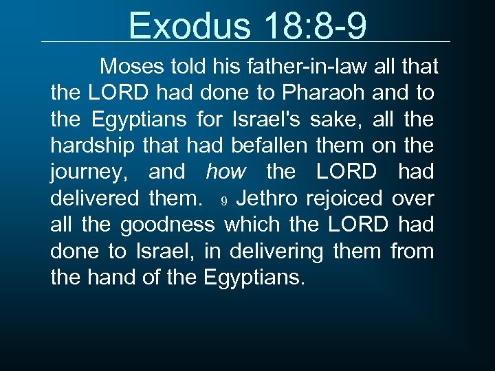 Exodus 18: 8 -9 Moses told his father-in-law all that the LORD had done