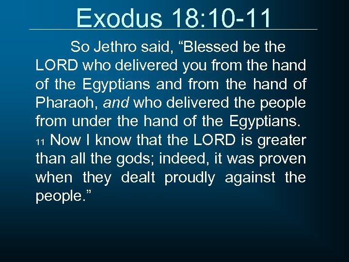 Exodus 18: 10 -11 So Jethro said, “Blessed be the LORD who delivered you