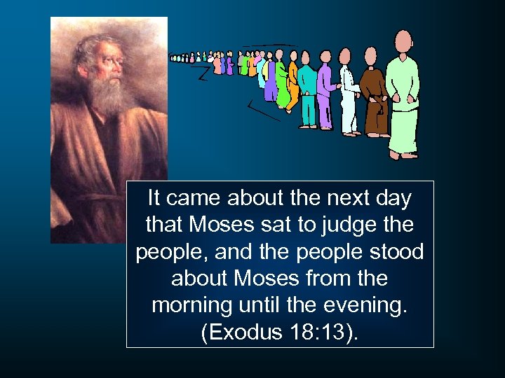 It came about the next day that Moses sat to judge the people, and