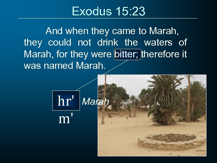 Exodus 15: 23 And when they came to Marah, they could not drink the