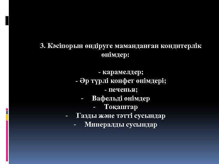 3. Кәсіпорын өндіруге маманданған кондитерлік өнімдер: - карамелдер; - Әр түрлі конфет өнімдері; -