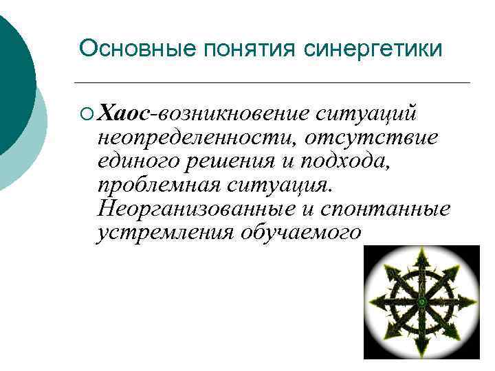 Основные понятия синергетики ¡ Хаос-возникновение ситуаций неопределенности, отсутствие единого решения и подхода, проблемная ситуация.