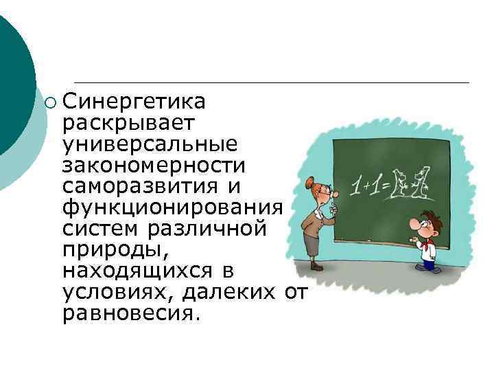 ¡ Синергетика раскрывает универсальные закономерности саморазвития и функционирования систем различной природы, находящихся в условиях,