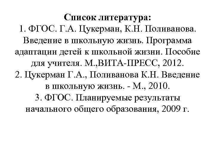 Список литература: 1. ФГОС. Г. А. Цукерман, К. Н. Поливанова. Введение в школьную жизнь.