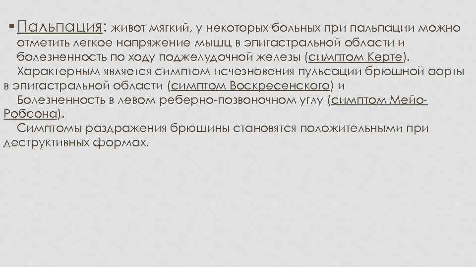 § Пальпация: живот мягкий, у некоторых больных при пальпации можно отметить легкое напряжение мышц