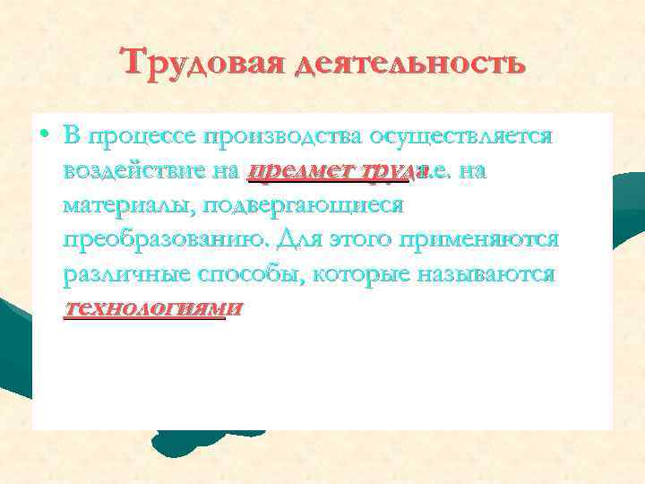 Трудовая деятельность • В процессе производства осуществляется воздействие на предмет труда на т. е.