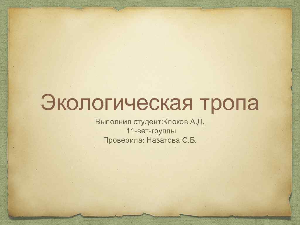 Экологическая тропа Выполнил студент: Клоков А. Д. 11 -вет-группы Проверила: Назатова С. Б. 