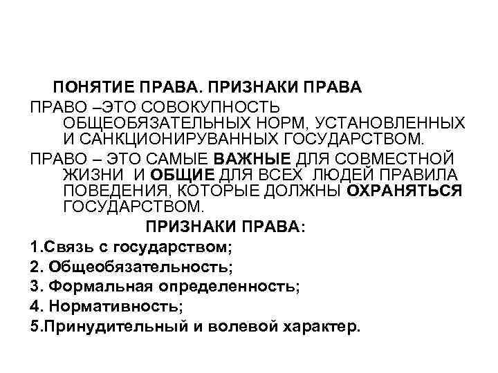 ПОНЯТИЕ ПРАВА. ПРИЗНАКИ ПРАВА ПРАВО –ЭТО СОВОКУПНОСТЬ ОБЩЕОБЯЗАТЕЛЬНЫХ НОРМ, УСТАНОВЛЕННЫХ И САНКЦИОНИРУВАННЫХ ГОСУДАРСТВОМ. ПРАВО