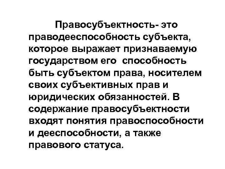 Правосубъектность- это праводееспособность субъекта, которое выражает признаваемую государством его способность быть субъектом права, носителем