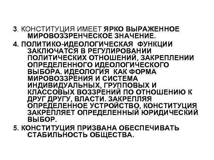 3. КОНСТИТУЦИЯ ИМЕЕТ ЯРКО ВЫРАЖЕННОЕ МИРОВОЗЗРЕНЧЕСКОЕ ЗНАЧЕНИЕ. 4. ПОЛИТИКО-ИДЕОЛОГИЧЕСКАЯ ФУНКЦИИ ЗАКЛЮЧАТСЯ В РЕГУЛИРОВАНИИ ПОЛИТИЧЕСКИХ