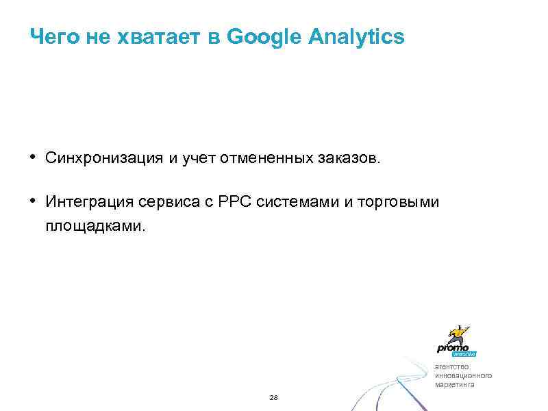 Чего не хватает в Google Analytics • Синхронизация и учет отмененных заказов. • Интеграция